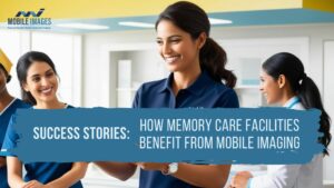 Memory care mobile imaging success