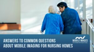 Answers to Common Questions About Mobile Imaging for Nursing Homes